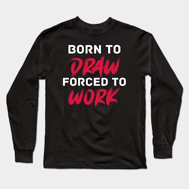 Born to draw forced to work Long Sleeve T-Shirt by inspiringtee